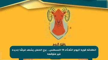 انطلاقة قوية اليوم الثلاثاء 19 أغسطس.. برج الحمل يشهد فرصًا جديدة غير متوقعة